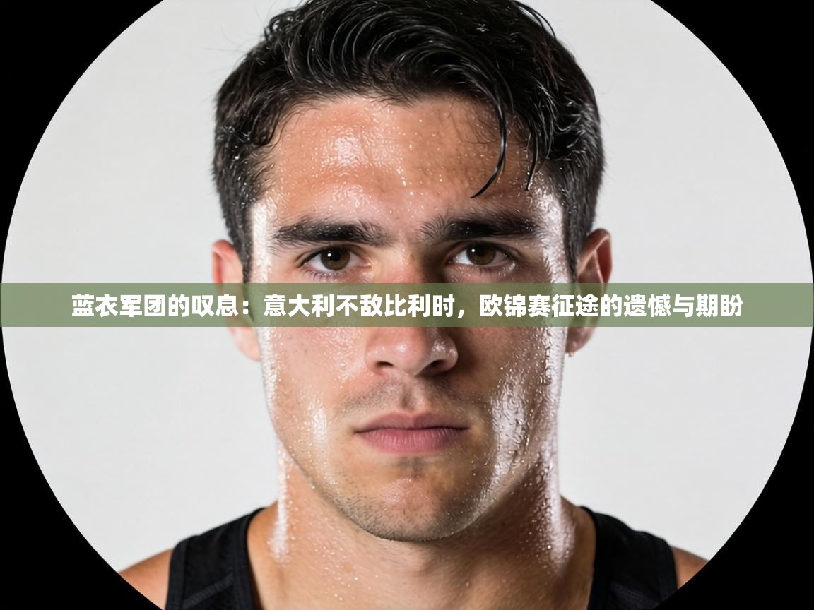 蓝衣军团的叹息：意大利不敌比利时，欧锦赛征途的遗憾与期盼  第2张